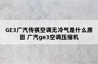 GE3广汽传祺空调无冷气是什么原因 广汽ge3空调压缩机